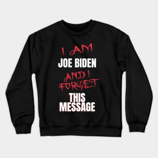 I am joe biden and i forgot this message funny biden Crewneck Sweatshirt
